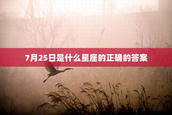 7月25日是什么星座的正确的答案
