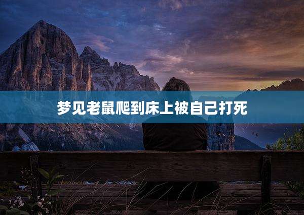 梦见老鼠爬到床上被自己打死