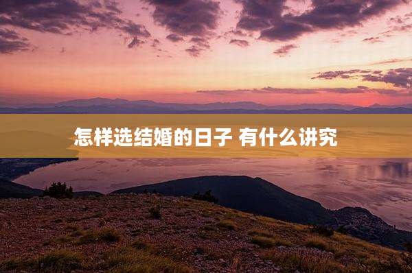 怎样选结婚的日子 有什么讲究