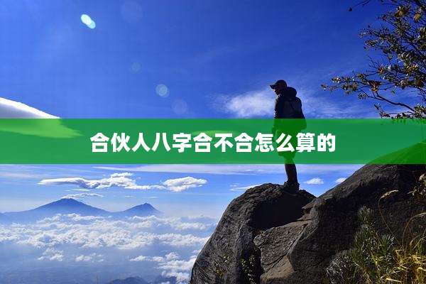 合伙人八字合不合怎么算的