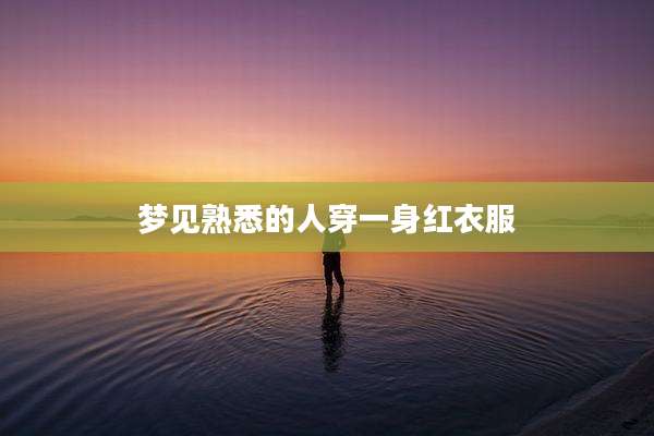 梦见熟悉的人穿一身红衣服