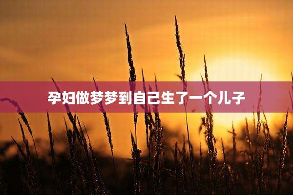 孕妇做梦梦到自己生了一个儿子