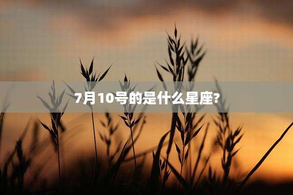 7月10号的是什么星座?