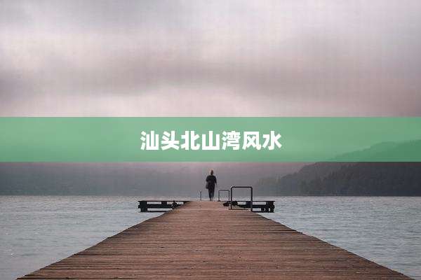 汕头北山湾风水