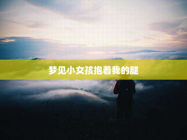 梦见小女孩抱着我的腿