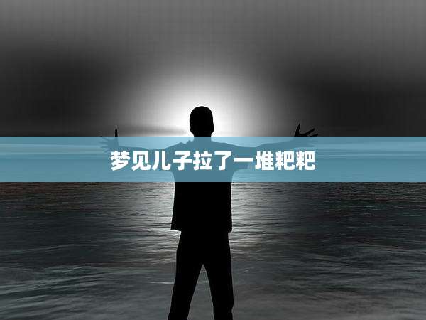 梦见儿子拉了一堆粑粑