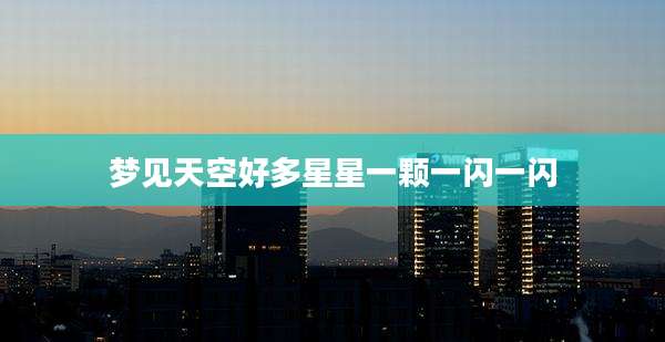 梦见天空好多星星一颗一闪一闪