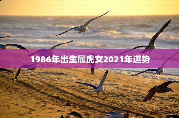 1986年出生属虎女2021年运势