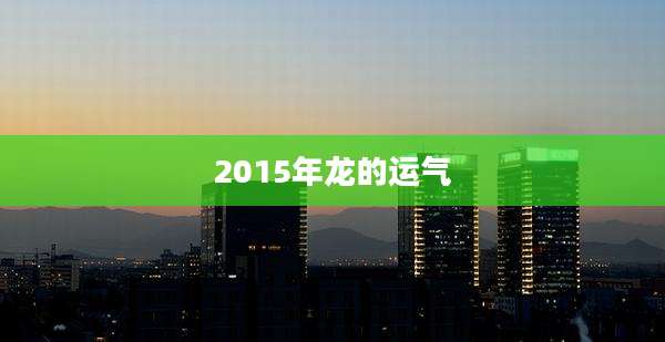 2015年龙的运气