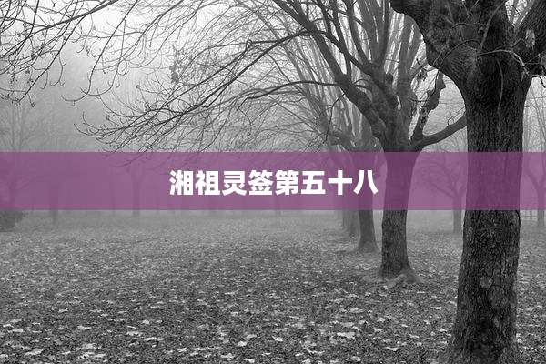 湘祖灵签第五十八
