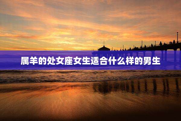 属羊的处女座女生适合什么样的男生