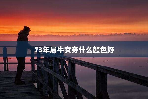 73年属牛女穿什么颜色好