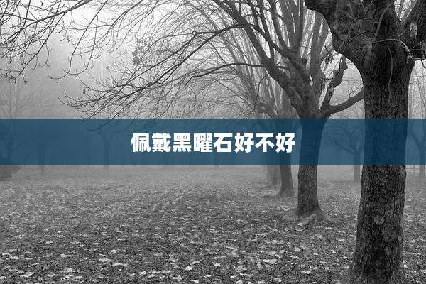 佩戴黑曜石好不好