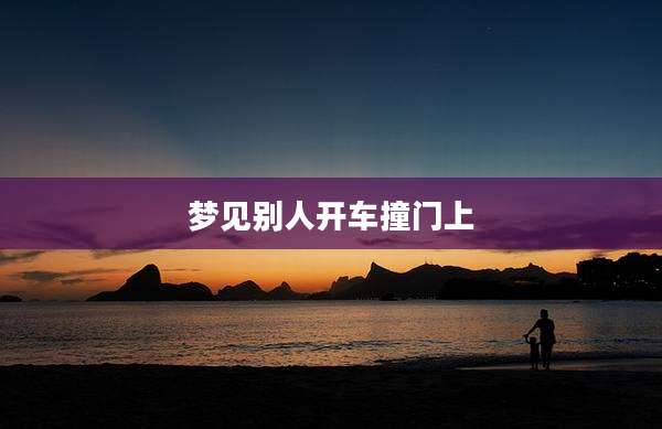 梦见别人开车撞门上