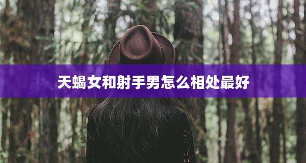 天蝎女和射手男怎么相处最好