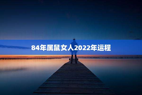 84年属鼠女人2022年运程