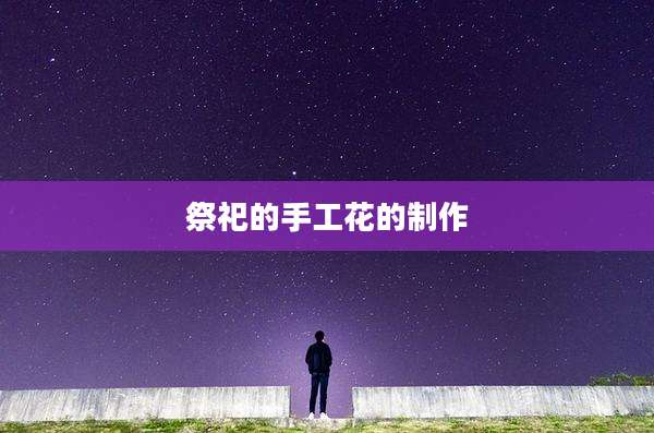 祭祀的手工花的制作