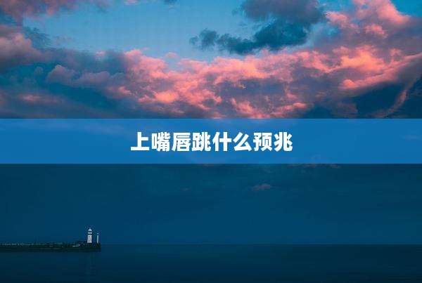 上嘴唇跳什么预兆