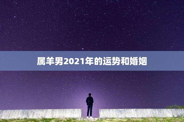 属羊男2021年的运势和婚姻