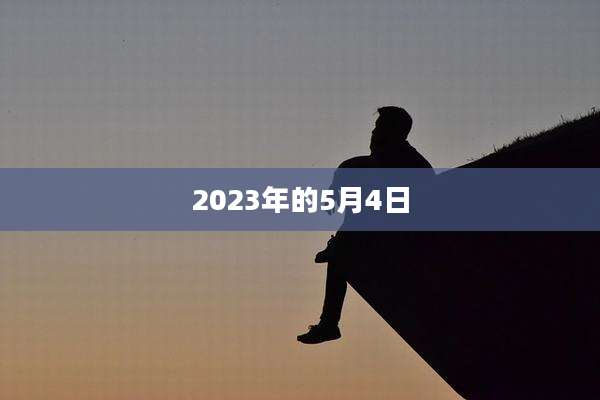 2023年的5月4日