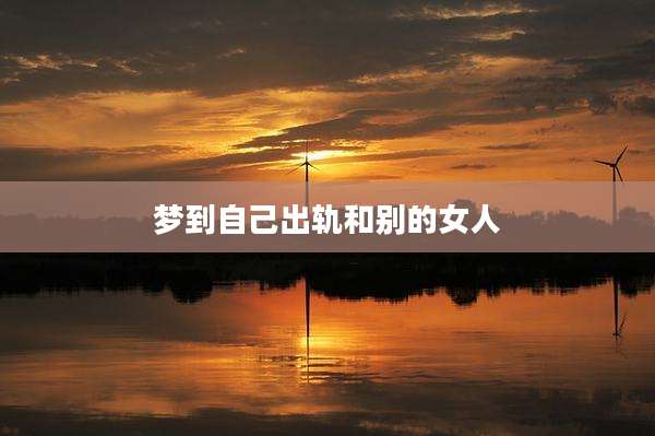 梦到自己出轨和别的女人