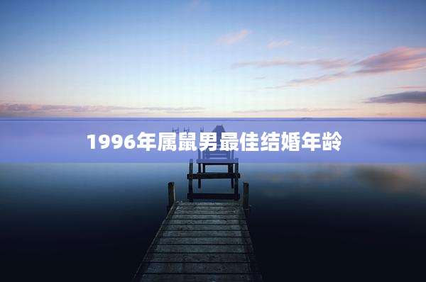 1996年属鼠男最佳结婚年龄