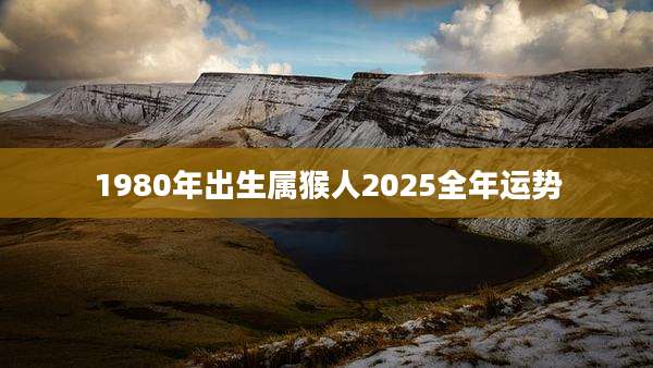 1980年出生属猴人2025全年运势