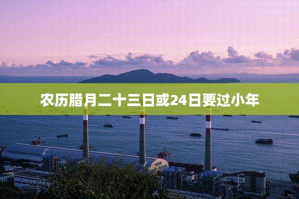 农历腊月二十三日或24日要过小年