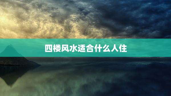 四楼风水适合什么人住