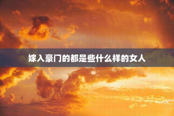 嫁入豪门的都是些什么样的女人