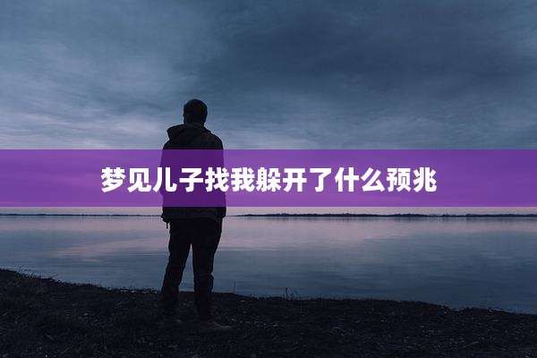 梦见儿子找我躲开了什么预兆