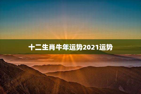 十二生肖牛年运势2021运势
