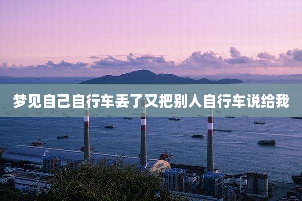 梦见自己自行车丢了又把别人自行车说给我