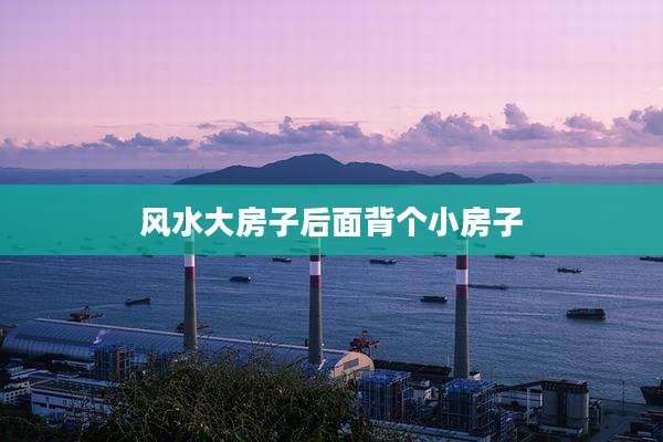 风水大房子后面背个小房子
