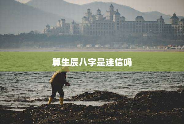 算生辰八字是迷信吗