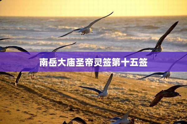 南岳大庙圣帝灵签第十五签