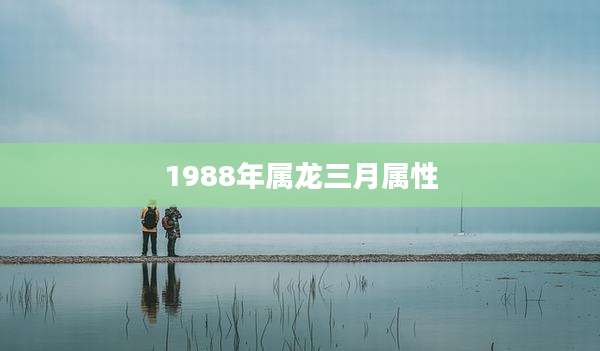 1988年属龙三月属性