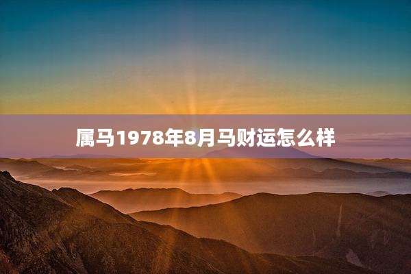 属马1978年8月马财运怎么样