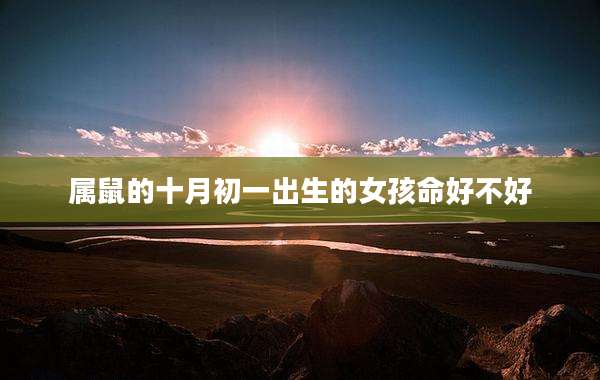 属鼠的十月初一出生的女孩命好不好
