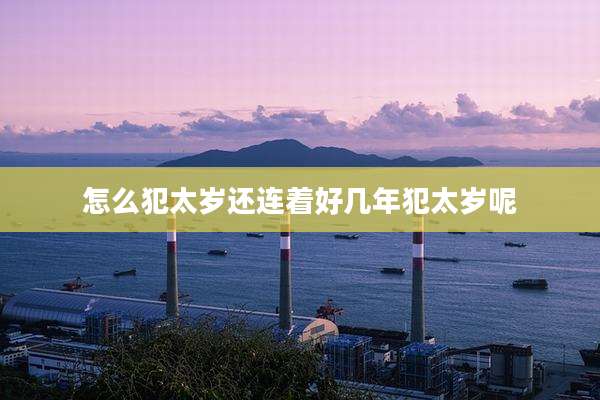 怎么犯太岁还连着好几年犯太岁呢