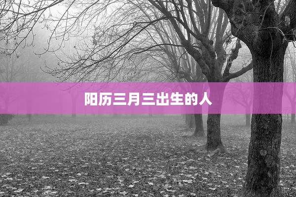 阳历三月三出生的人
