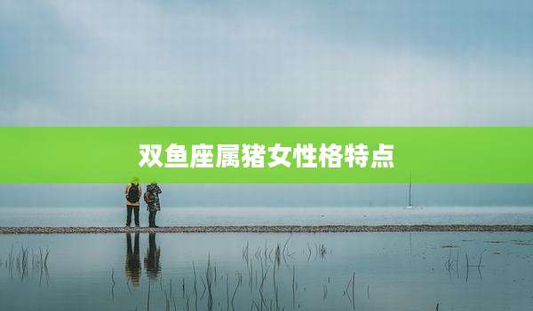 双鱼座属猪女性格特点