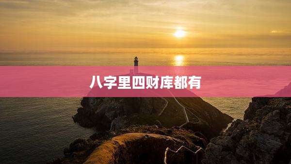八字里四财库都有