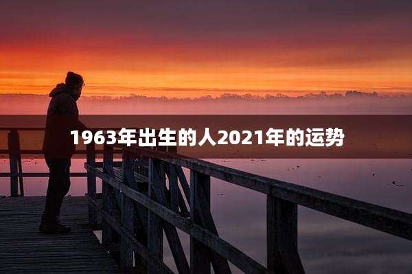 1963年出生的人2021年的运势