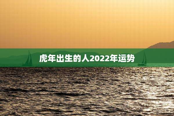 虎年出生的人2022年运势