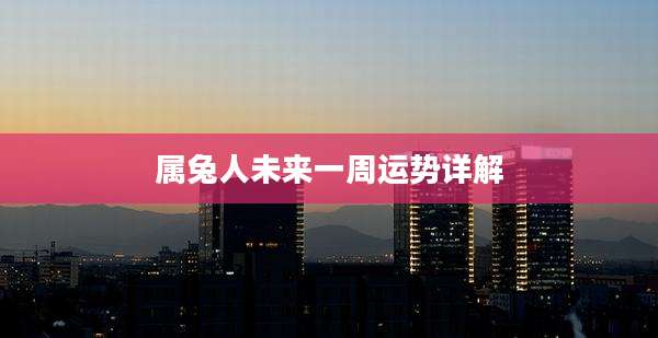 属兔人未来一周运势详解