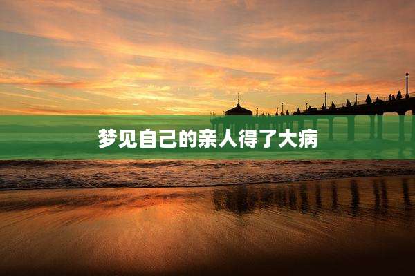 梦见自己的亲人得了大病