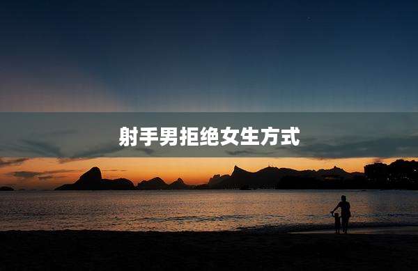 射手男拒绝女生方式
