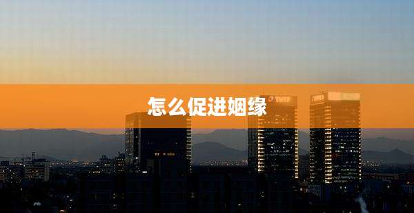 怎么促进姻缘