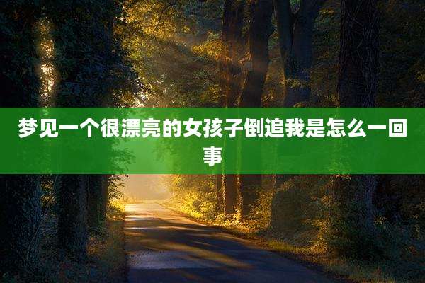 梦见一个很漂亮的女孩子倒追我是怎么一回事